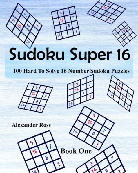 Sudoku Super 16 : 100 Hard To Solve 16 Number Sudoku Puzzles