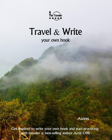 Travel And Write Your Own Book - Azores : Get Inspired To Write Your Own Book And Start Practicing With Traveler And Best-Selling Author Amit Offir