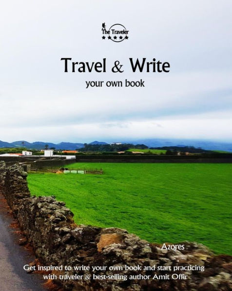 Travel And Write Your Own Book - Azores : Get Inspired To Write Your Own Book And Start Practicing With Traveler And Best-Selling Author Amit Offir - 9781981395316