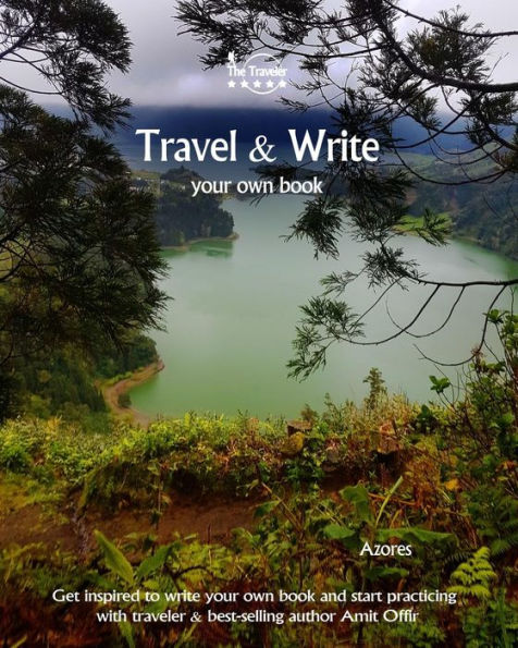 Travel And Write Your Own Book - Azores : Get Inspired To Write Your Own Book And Start Practicing With Traveler And Best-Selling Author Amit Offir - 9781981395347