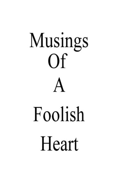 Musings Of A Foolish Heart : Poems