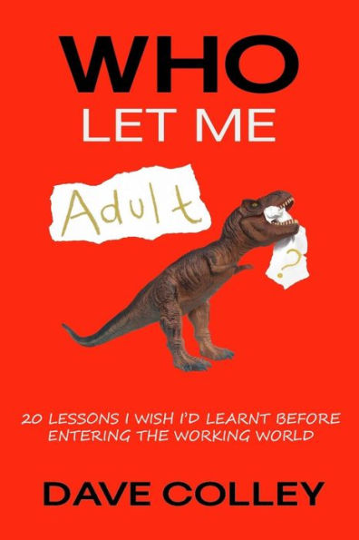 Who Let Me Adult? : 20 Lessons I Wish I'D Learnt Before Entering The Working World