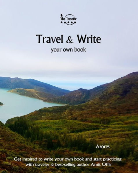 Travel And Write Your Own Book - Azores : Get Inspired To Write Your Own Book And Start Practicing With Traveler And Best-Selling Author Amit Offir - 9781981411122