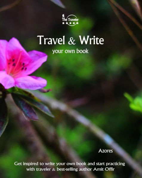Travel And Write Your Own Book - Azores : Get Inspired To Write Your Own Book And Start Practicing With Traveler And Best-Selling Author Amit Offir - 9781981411139