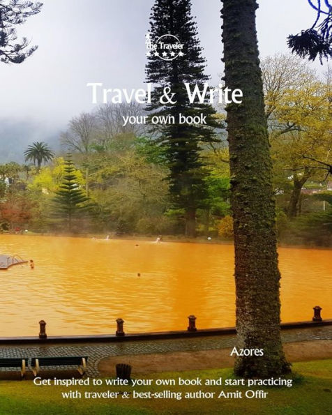 Travel And Write Your Own Book - Azores : Get Inspired To Write Your Own Book And Start Practicing With Traveler And Best-Selling Author Amit Offir - 9781981411146