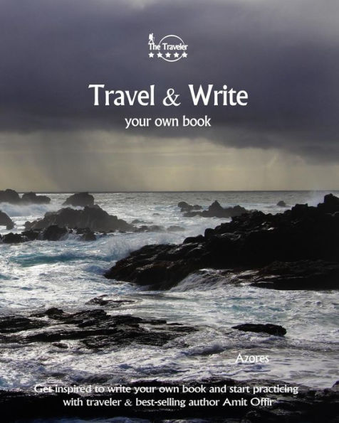 Travel And Write Your Own Book - Azores : Get Inspired To Write Your Own Book And Start Practicing With Traveler And Best-Selling Author Amit Offir - 9781981411160