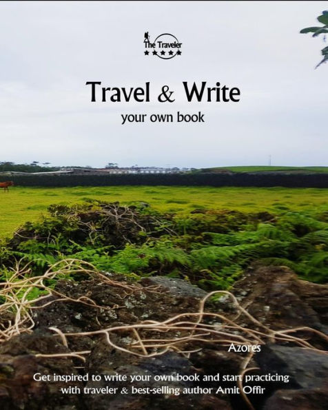 Travel And Write Your Own Book - Azores : Get Inspired To Write Your Own Book And Start Practicing With Traveler And Best-Selling Author Amit Offir - 9781981411177