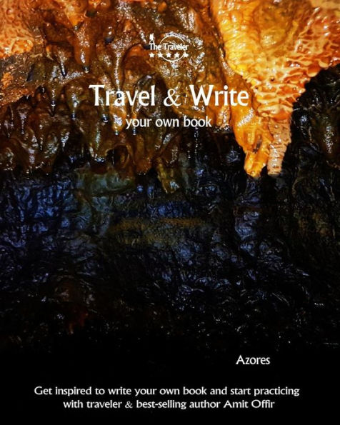 Travel And Write Your Own Book - Azores : Get Inspired To Write Your Own Book And Start Practicing With Traveler And Best-Selling Author Amit Offir - 9781981411184