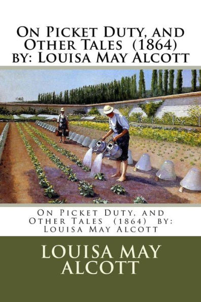 On Picket Duty, And Other Tales (1864) By : Louisa May Alcott