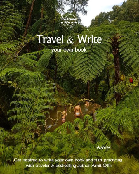 Travel And Write Your Own Book - Azores : Get Inspired To Write Your Own Book And Start Practicing With Traveler And Best-Selling Author Amit Offir - 9781981420827