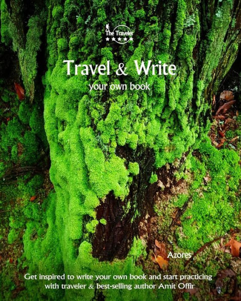 Travel And Write Your Own Book - Azores : Get Inspired To Write Your Own Book And Start Practicing With Traveler And Best-Selling Author Amit Offir - 9781981420865
