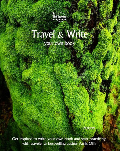 Travel And Write Your Own Book - Azores : Get Inspired To Write Your Own Book And Start Practicing With Traveler And Best-Selling Author Amit Offir - 9781981420872