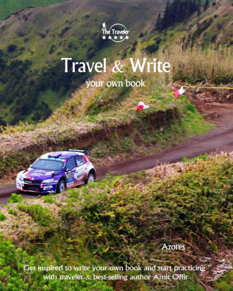 Travel And Write Your Own Book - Azores : Get Inspired To Write Your Own Book And Start Practicing With Traveler And Best-Selling Author Amit Offir - 9781981420919
