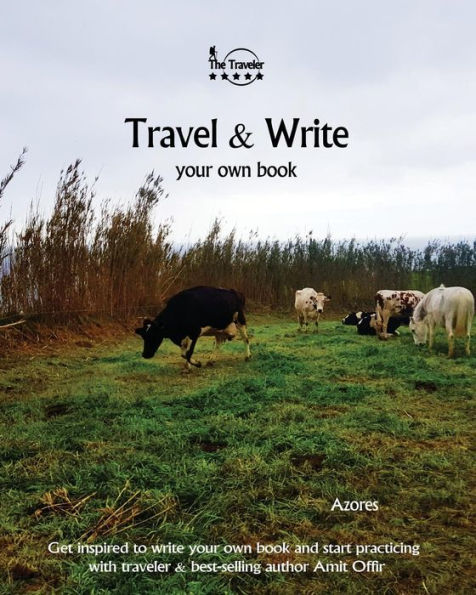 Travel And Write Your Own Book - Azores : Get Inspired To Write Your Own Book And Start Practicing With Traveler And Best-Selling Author Amit Offir - 9781981422418