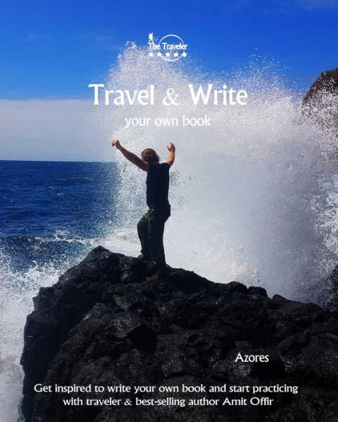 Travel And Write Your Own Book - Azores : Get Inspired To Write Your Own Book And Start Practicing With Traveler And Best-Selling Author Amit Offir - 9781981422432