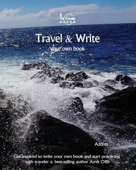 Travel And Write Your Own Book - Azores : Get Inspired To Write Your Own Book And Start Practicing With Traveler And Best-Selling Author Amit Offir - 9781981422456