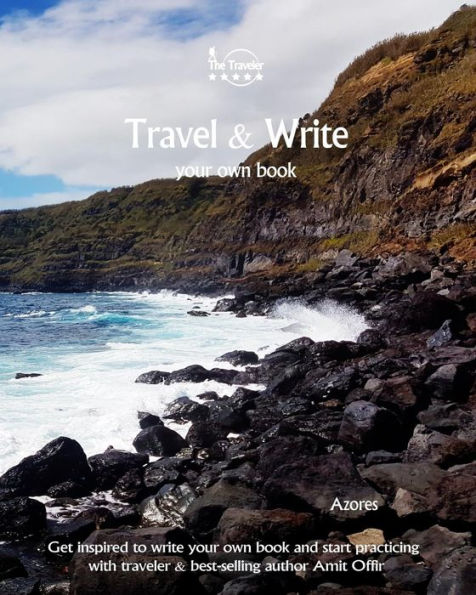 Travel And Write Your Own Book - Azores : Get Inspired To Write Your Own Book And Start Practicing With Traveler And Best-Selling Author Amit Offir - 9781981422470