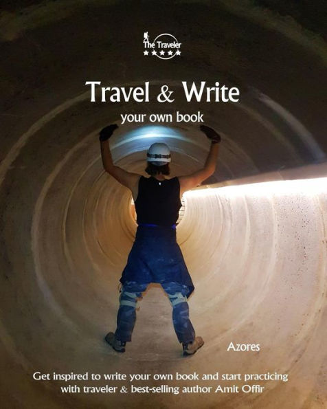 Travel And Write Your Own Book - Azores : Get Inspired To Write Your Own Book And Start Practicing With Traveler And Best-Selling Author Amit Offir - 9781981422487