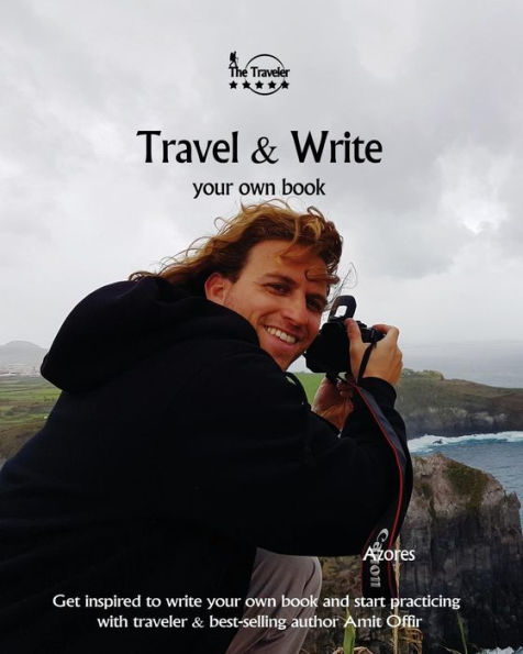 Travel And Write Your Own Book - Azores : Get Inspired To Write Your Own Book And Start Practicing With Traveler And Best-Selling Author Amit Offir - 9781981422517