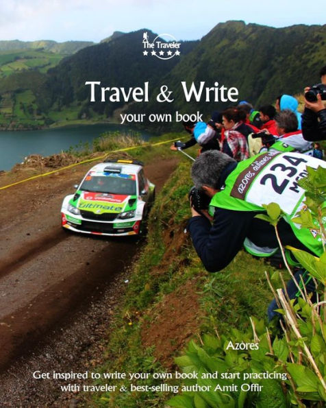 Travel And Write Your Own Book - Azores : Get Inspired To Write Your Own Book And Start Practicing With Traveler And Best-Selling Author Amit Offir - 9781981422531