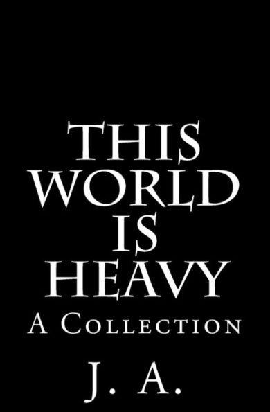 This World Is Heavy : A Collection