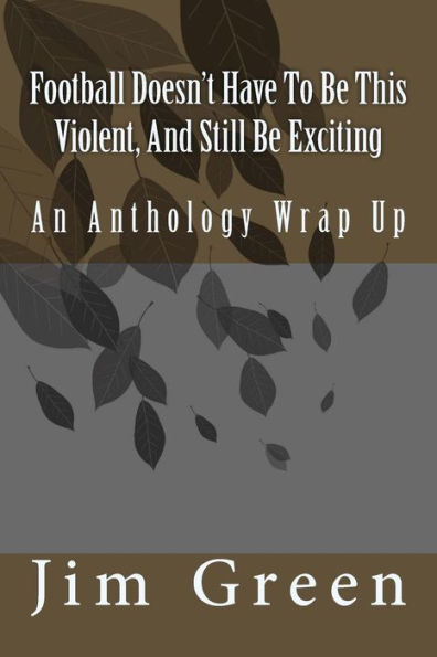 Football Doesn't Have To Be This Violent, And Still Be Exciting: An Anthology Wrap Up