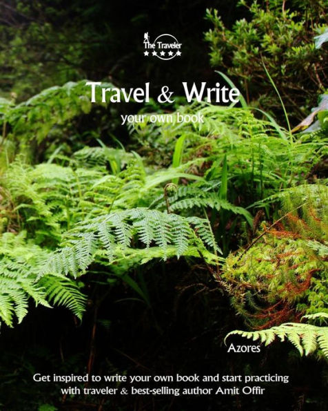Travel And Write Your Own Book - Azores : Get Inspired To Write Your Own Book And Start Practicing With Traveler And Best-Selling Author Amit Offir - 9781981446964