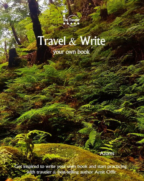 Travel And Write Your Own Book - Azores : Get Inspired To Write Your Own Book And Start Practicing With Traveler And Best-Selling Author Amit Offir - 9781981446995