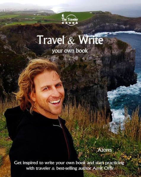 Travel And Write Your Own Book - Azores : Get Inspired To Write Your Own Book And Start Practicing With Traveler And Best-Selling Author Amit Offir - 9781981447015