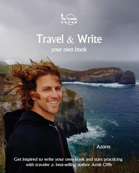 Travel And Write Your Own Book - Azores : Get Inspired To Write Your Own Book And Start Practicing With Traveler And Best-Selling Author Amit Offir - 9781981447022