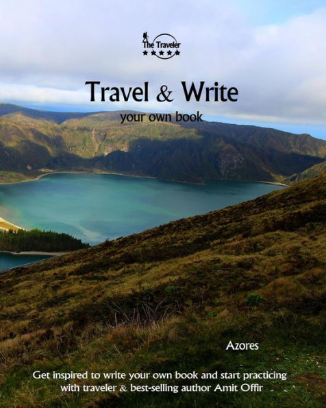Travel And Write Your Own Book - Azores : Get Inspired To Write Your Own Book And Start Practicing With Traveler And Best-Selling Author Amit Offir - 9781981447060