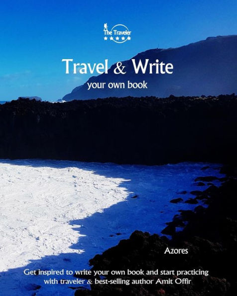 Travel And Write Your Own Book - Azores : Get Inspired To Write Your Own Book And Start Practicing With Traveler And Best-Selling Author Amit Offir - 9781981447084