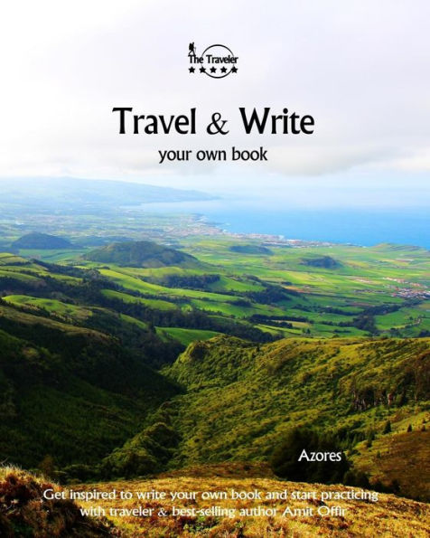 Travel And Write Your Own Book - Azores : Get Inspired To Write Your Own Book And Start Practicing With Traveler And Best-Selling Author Amit Offir - 9781981447091