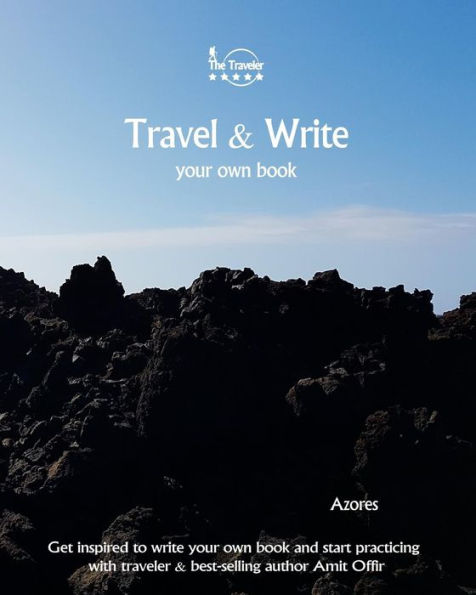 Travel And Write Your Own Book - Azores : Get Inspired To Write Your Own Book And Start Practicing With Traveler And Best-Selling Author Amit Offir - 9781981447848