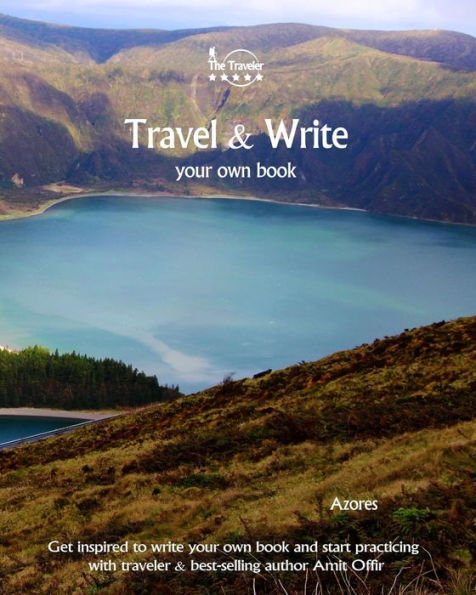 Travel And Write Your Own Book - Azores : Get Inspired To Write Your Own Book And Start Practicing With Traveler And Best-Selling Author Amit Offir - 9781981447855
