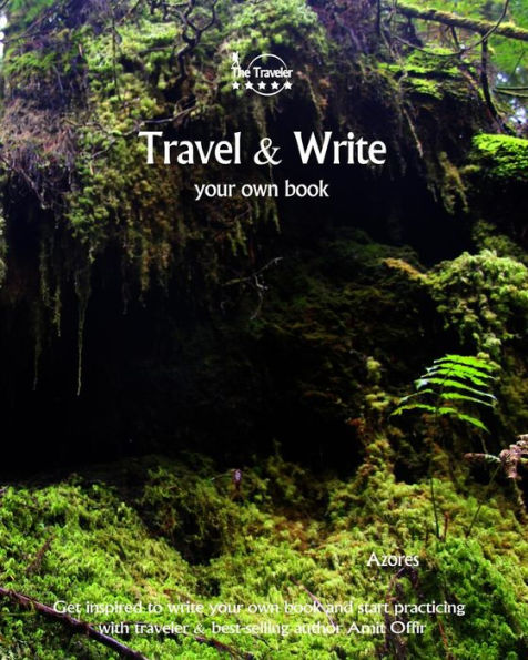 Travel And Write Your Own Book - Azores : Get Inspired To Write Your Own Book And Start Practicing With Traveler And Best-Selling Author Amit Offir - 9781981447862