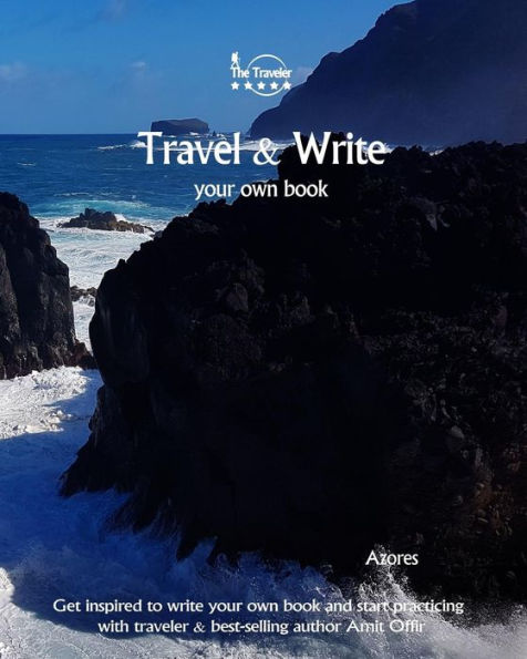 Travel And Write Your Own Book - Azores : Get Inspired To Write Your Own Book And Start Practicing With Traveler And Best-Selling Author Amit Offir - 9781981447886