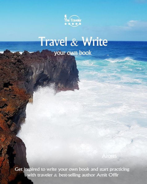 Travel And Write Your Own Book - Azores : Get Inspired To Write Your Own Book And Start Practicing With Traveler And Best-Selling Author Amit Offir - 9781981447893