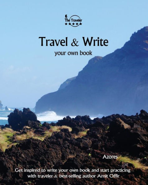 Travel And Write Your Own Book - Azores : Get Inspired To Write Your Own Book And Start Practicing With Traveler And Best-Selling Author Amit Offir - 9781981448388