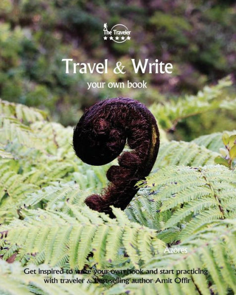 Travel And Write : Your Own Book, Blog And Stories - Azores. Get Inspired To Write And Start Practicing