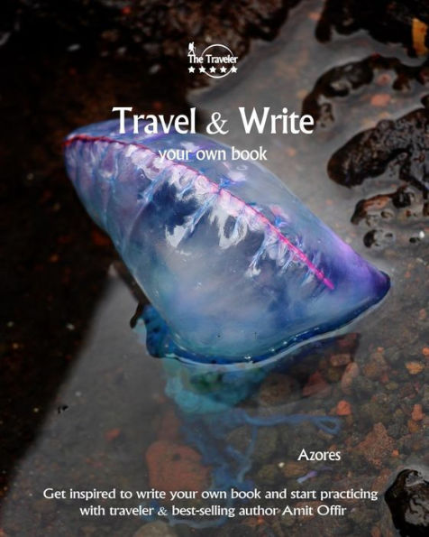 Travel And Write Your Own Book - Azores : Get Inspired To Write Your Own Book And Start Practicing With Traveler And Best-Selling Author Amit Offir - 9781981453887