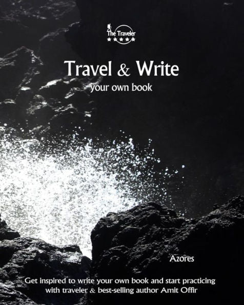 Travel And Write Your Own Book - Azores : Get Inspired To Write Your Own Book And Start Practicing With Traveler And Best-Selling Author Amit Offir - 9781981453894