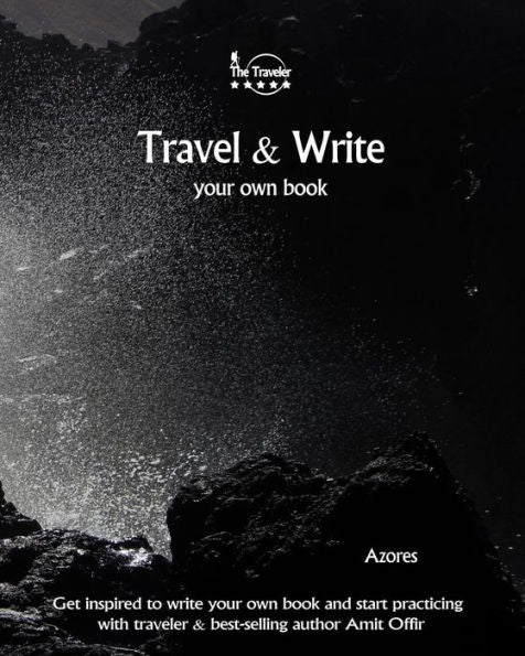 Travel And Write Your Own Book - Azores : Get Inspired To Write Your Own Book And Start Practicing With Traveler And Best-Selling Author Amit Offir - 9781981453917