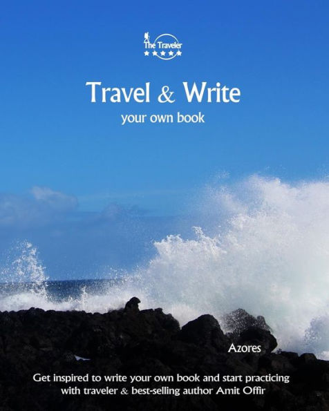 Travel And Write Your Own Book - Azores : Get Inspired To Write Your Own Book And Start Practicing With Traveler And Best-Selling Author Amit Offir - 9781981453924