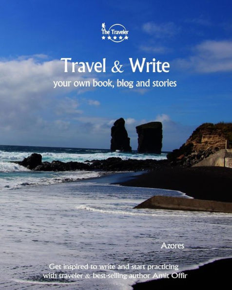 Travel And Write Your Own Book - Azores : Get Inspired To Write Your Own Book And Start Practicing With Traveler And Best-Selling Author Amit Offir - 9781981454686