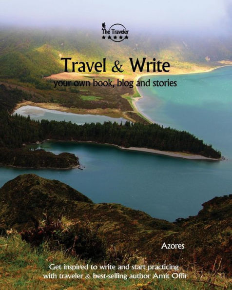 Travel And Write Your Own Book - Azores : Get Inspired To Write Your Own Book And Start Practicing With Traveler And Best-Selling Author Amit Offir - 9781981454709