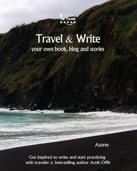 Travel And Write Your Own Book - Azores : Get Inspired To Write Your Own Book And Start Practicing With Traveler And Best-Selling Author Amit Offir - 9781981454747