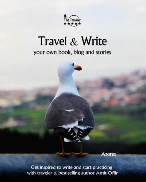 Travel And Write Your Own Book - Azores : Get Inspired To Write Your Own Book And Start Practicing With Traveler And Best-Selling Author Amit Offir - 9781981454754