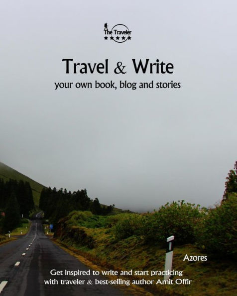 Travel And Write Your Own Book - Azores : Get Inspired To Write Your Own Book And Start Practicing With Traveler And Best-Selling Author Amit Offir - 9781981457052