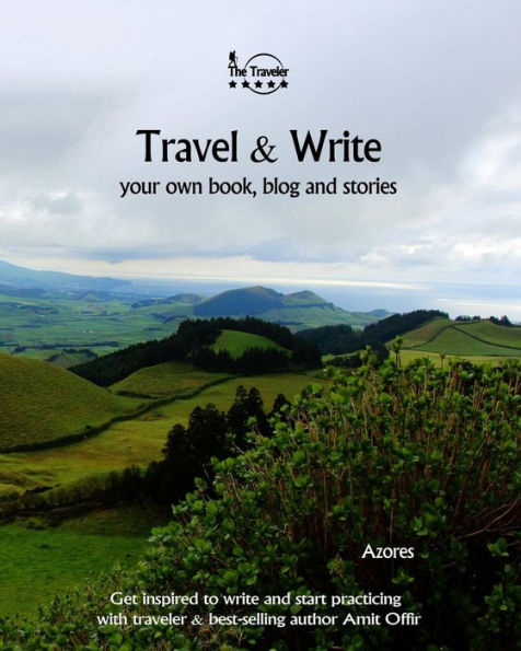 Travel And Write Your Own Book - Azores : Get Inspired To Write Your Own Book And Start Practicing With Traveler And Best-Selling Author Amit Offir - 9781981457069
